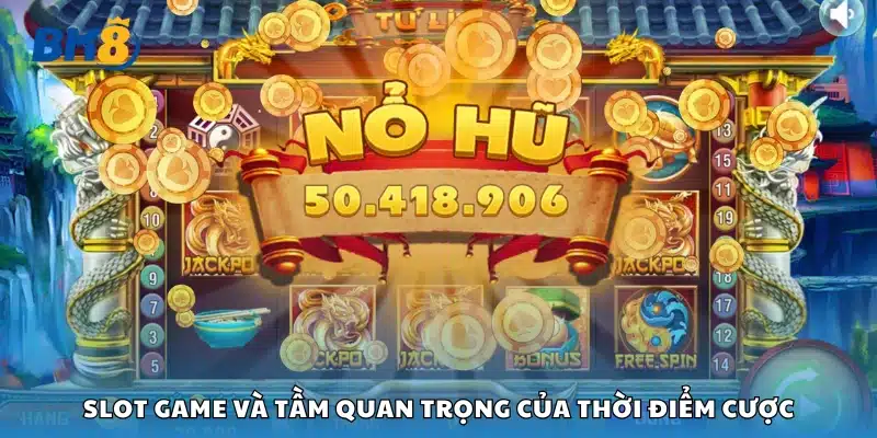 Slot game và tầm quan trọng của thời điểm cược