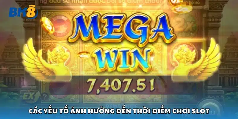Yếu tố ảnh hưởng đến thời điểm chơi slot